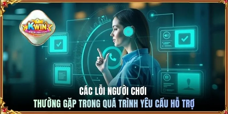 Các lỗi người chơi thường gặp trong quá trình yêu cầu hỗ trợ