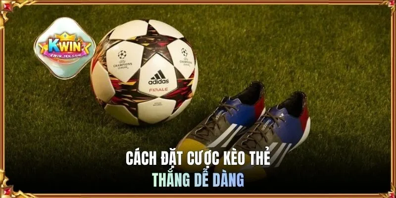 Cách đặt cược kèo thẻ thắng dễ dàng