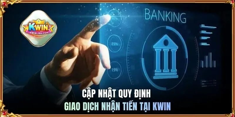 Cập nhật quy định giao dịch nhận tiền tại KWIN