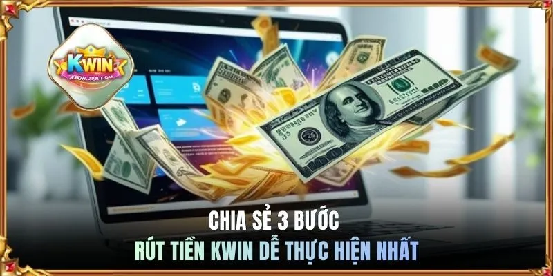 Chia sẻ 3 bước rút tiền KWIN dễ thực hiện nhất