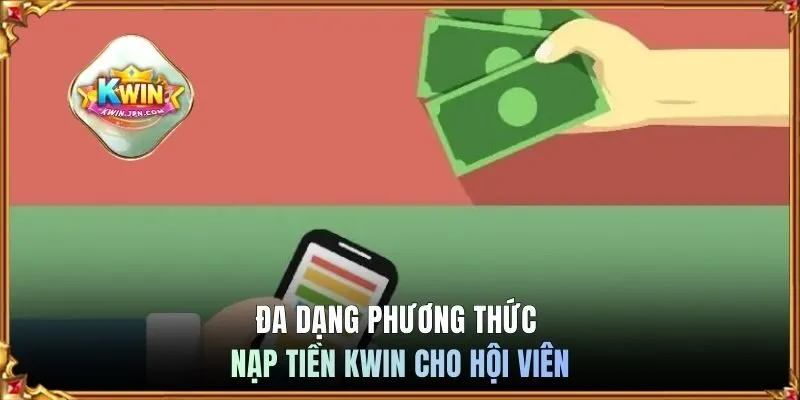 Đa dạng phương thức nạp tiền KWIN cho hội viên