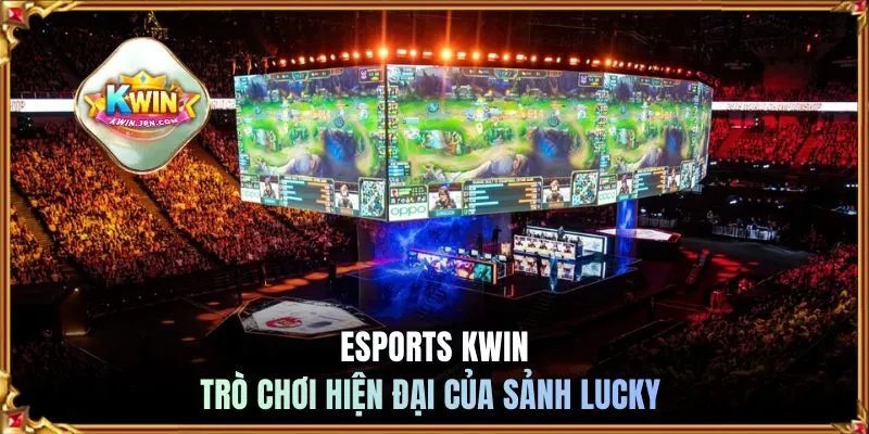 Esports KWIN trò chơi hiện đại của sảnh Lucky