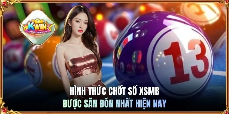 Chi tiết từng hình thức chốt số được hội viên săn đón