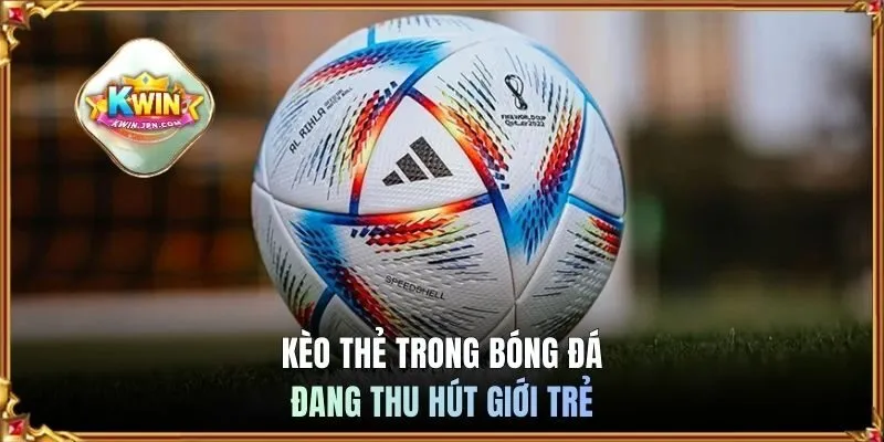 Kèo thẻ trong bóng đá đang thu hút giới trẻ