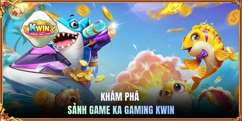 Khám phá sảnh game KA Gaming KWIN