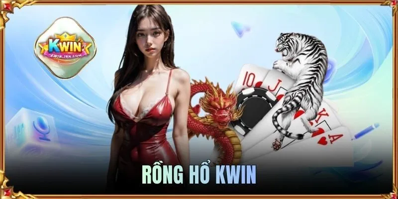 Rồng Hổ KWIN - Luật Chơi Chi Tiết & Mẹo Kiếm Tiền Hiệu Quả