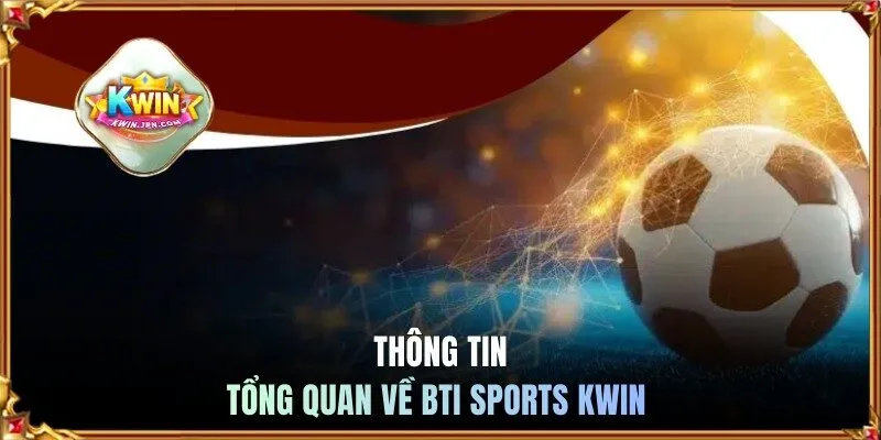 Thông tin tổng quan về BTI Sports KWIN