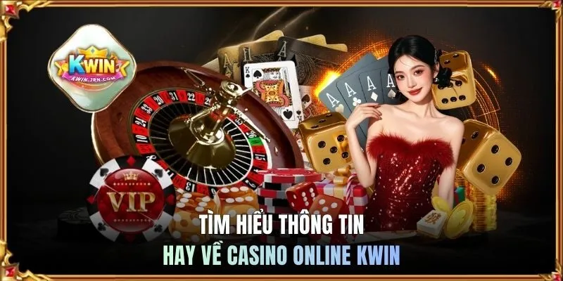 Tìm hiểu thông tin hay về casino online KWIN
