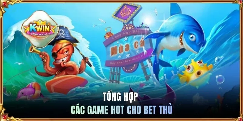 Tổng hợp các game hot cho bet thủ