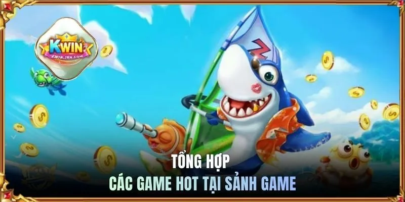 Tổng hợp các game hot tại sảnh game