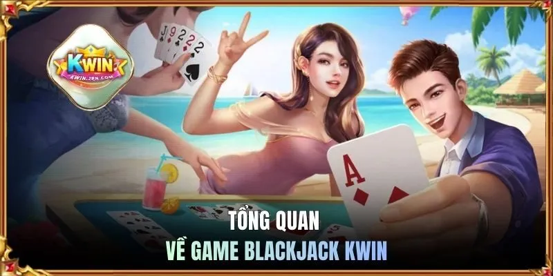 Tổng quan về game Blackjack KWIN